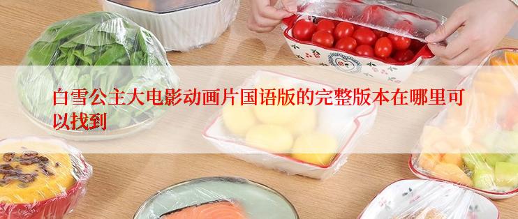 白雪公主大电影动画片国语版的完整版本在哪里可以找到