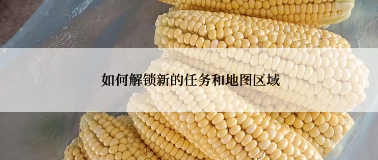  如何解锁新的任务和地图区域