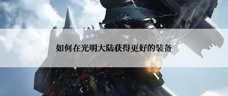 如何在光明大陆获得更好的装备