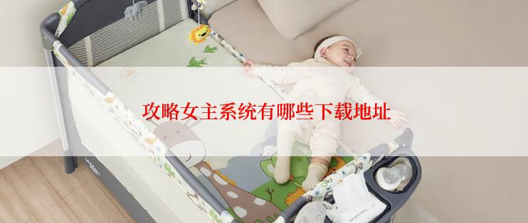  攻略女主系统有哪些下载地址
