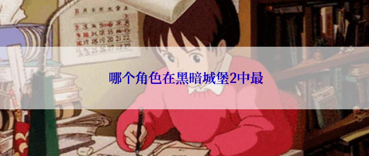  哪个角色在黑暗城堡2中最
