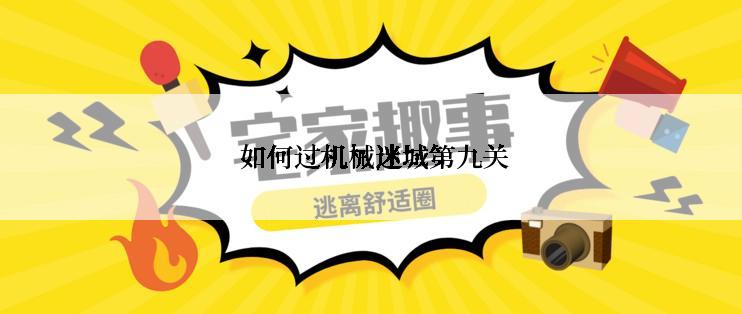  如何过机械迷城第九关