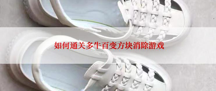  如何通关多牛百变方块消除游戏