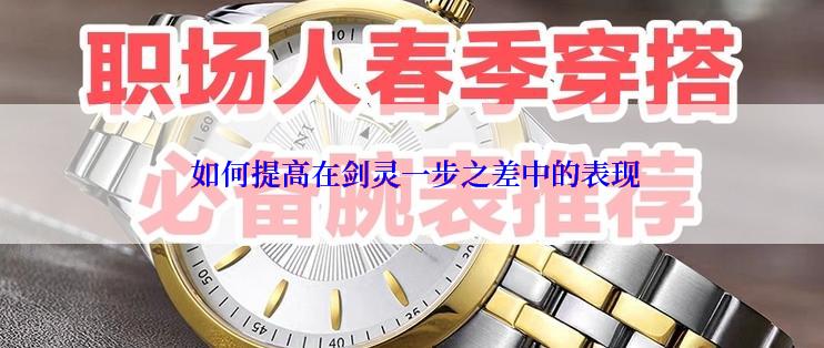  如何提高在剑灵一步之差中的表现
