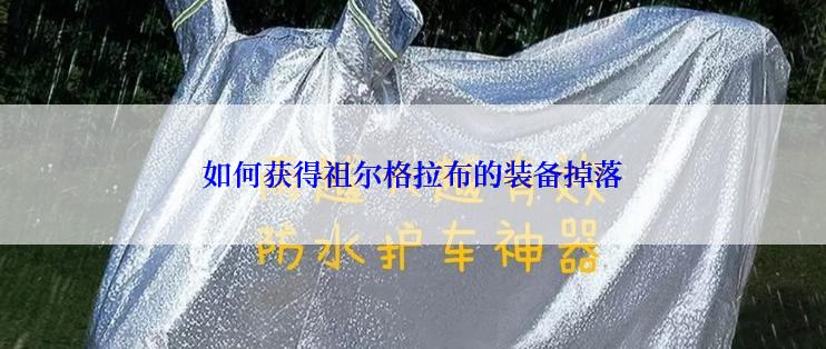 如何获得祖尔格拉布的装备掉落