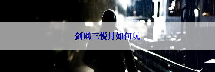 剑网三悦月如何玩