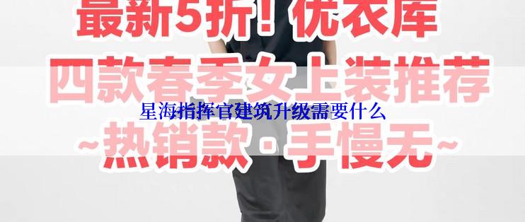 星海指挥官建筑升级需要什么