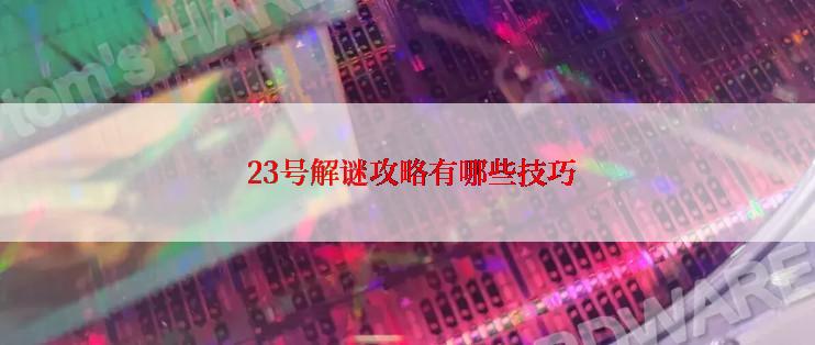  23号解谜攻略有哪些技巧