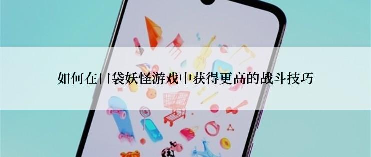 如何在口袋妖怪游戏中获得更高的战斗技巧