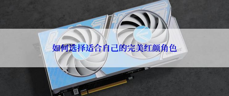如何选择适合自己的完美红颜角色