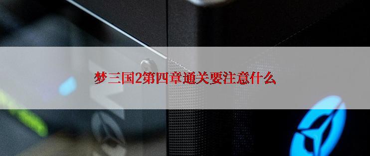 梦三国2第四章通关要注意什么