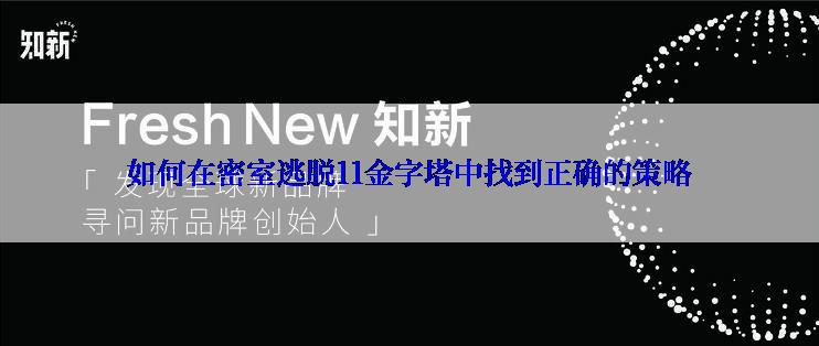 如何在密室逃脱11金字塔中找到正确的策略