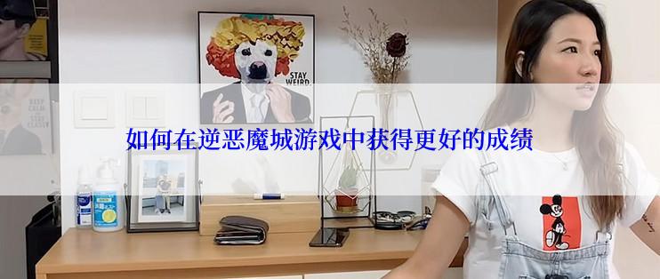 如何在逆恶魔城游戏中获得更好的成绩