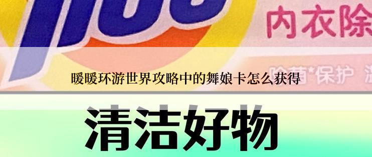 暖暖环游世界攻略中的舞娘卡怎么获得