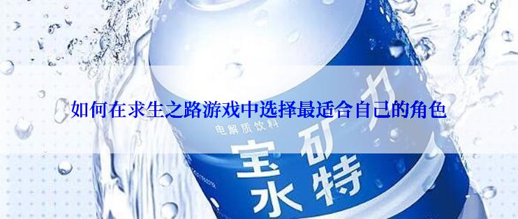 如何在求生之路游戏中选择最适合自己的角色