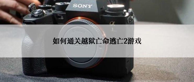 如何通关越狱亡命逃亡2游戏