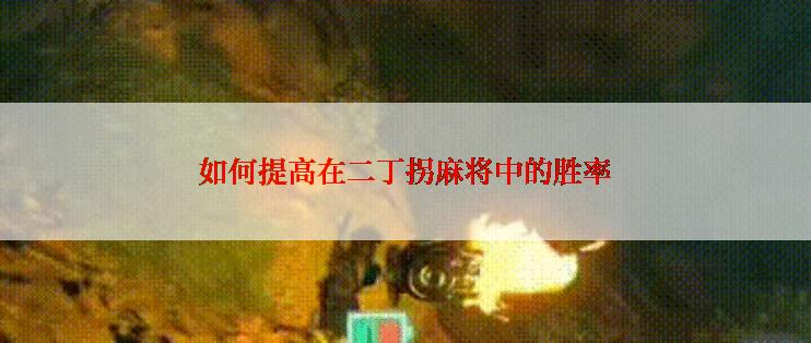 如何提高在二丁拐麻将中的胜率