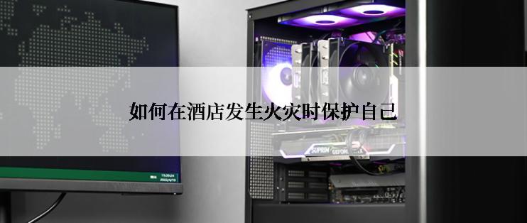 如何在酒店发生火灾时保护自己
