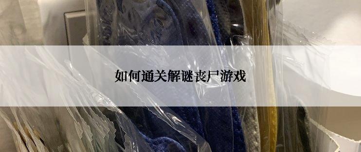 如何通关解谜丧尸游戏
