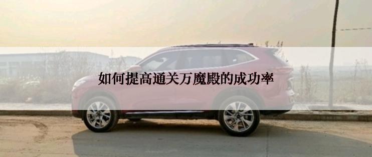 如何提高通关万魔殿的成功率