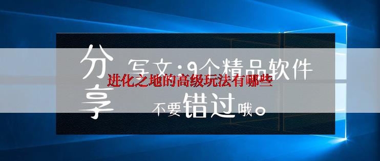 进化之地的高级玩法有哪些
