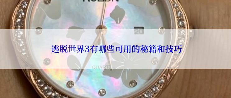 逃脱世界3有哪些可用的秘籍和技巧