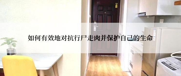 如何有效地对抗行尸走肉并保护自己的生命