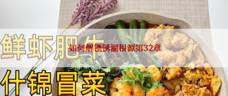  如何解锁锈湖根源第32章