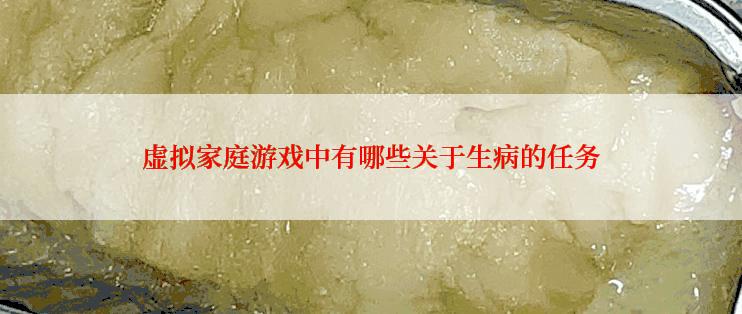 虚拟家庭游戏中有哪些关于生病的任务