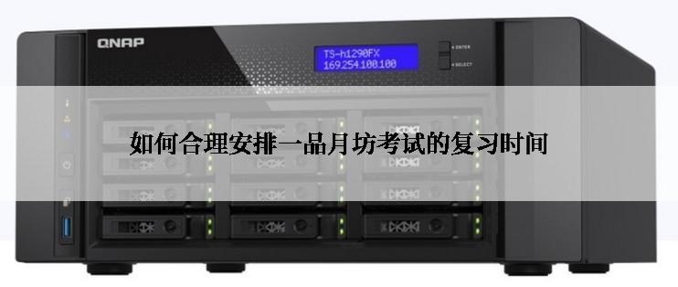 如何合理安排一品月坊考试的复习时间