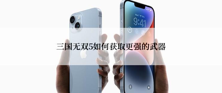 三国无双5如何获取更强的武器