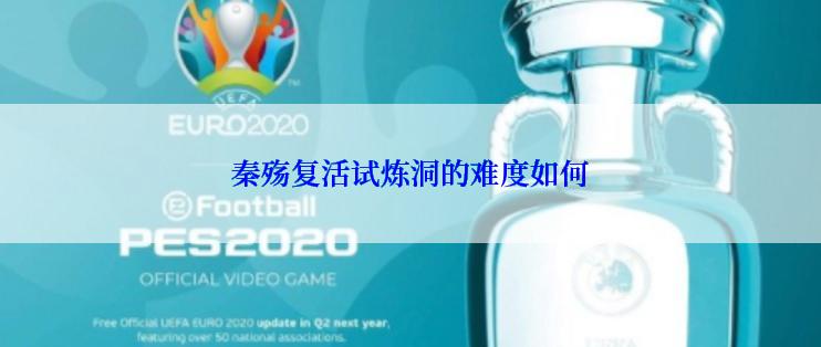 秦殇复活试炼洞的难度如何