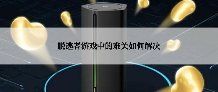 脱逃者游戏中的难关如何解决
