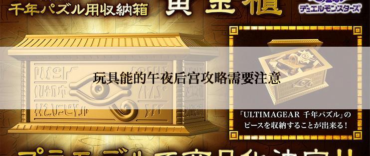  玩具能的午夜后宫攻略需要注意