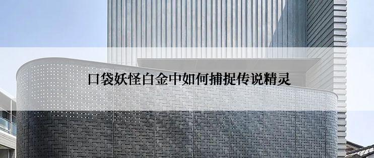  口袋妖怪白金中如何捕捉传说精灵