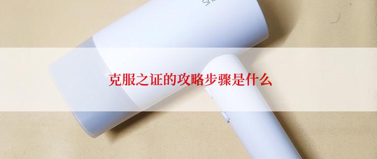 克服之证的攻略步骤是什么