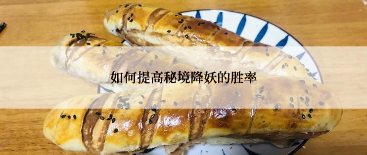 如何提高秘境降妖的胜率