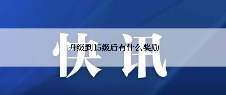 升级到15级后有什么奖励