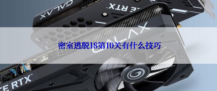 密室逃脱18第10关有什么技巧