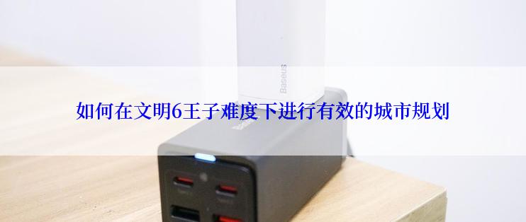 如何在文明6王子难度下进行有效的城市规划