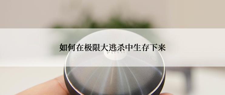 如何在极限大逃杀中生存下来