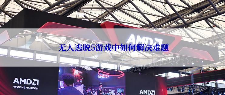  无人逃脱5游戏中如何解决难题
