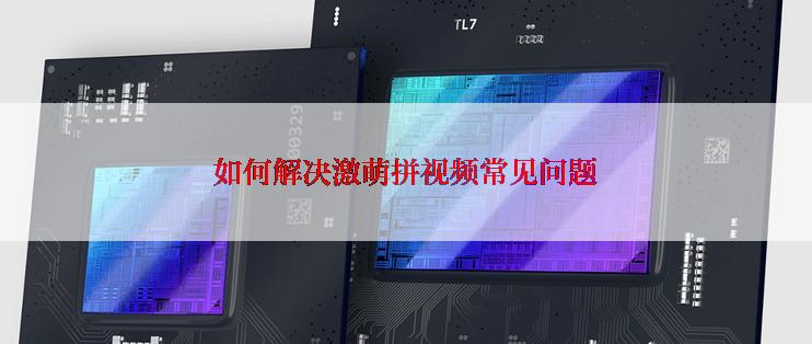 如何解决激萌拼视频常见问题