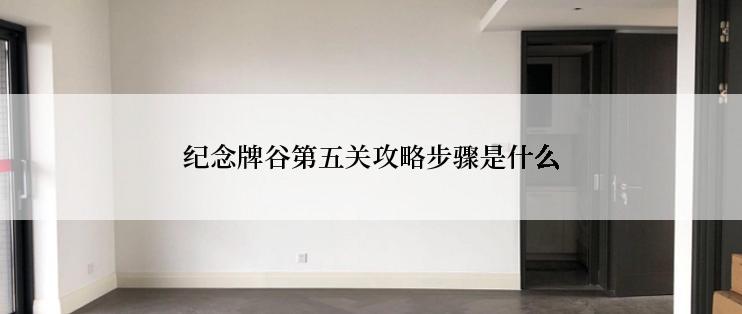纪念牌谷第五关攻略步骤是什么