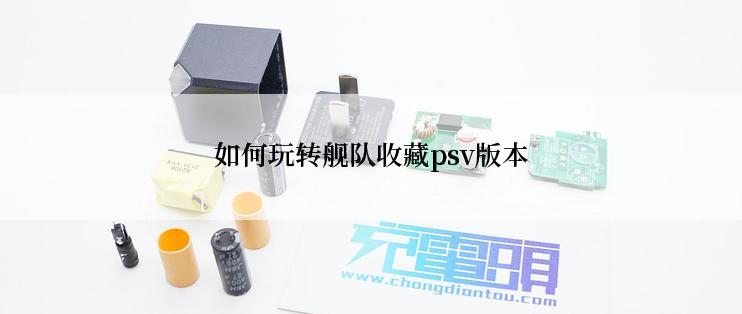 如何玩转舰队收藏psv版本