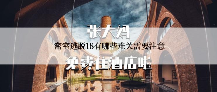  密室逃脱18有哪些难关需要注意