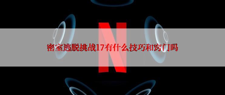 密室逃脱挑战17有什么技巧和窍门吗