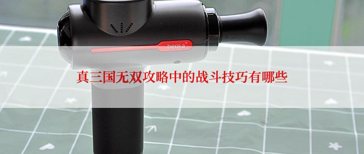真三国无双攻略中的战斗技巧有哪些