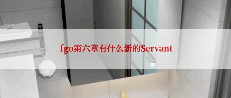  fgo第六章有什么新的Servant