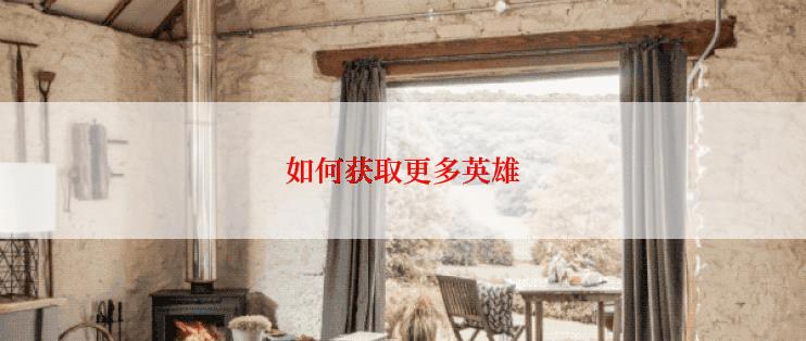 如何获取更多英雄